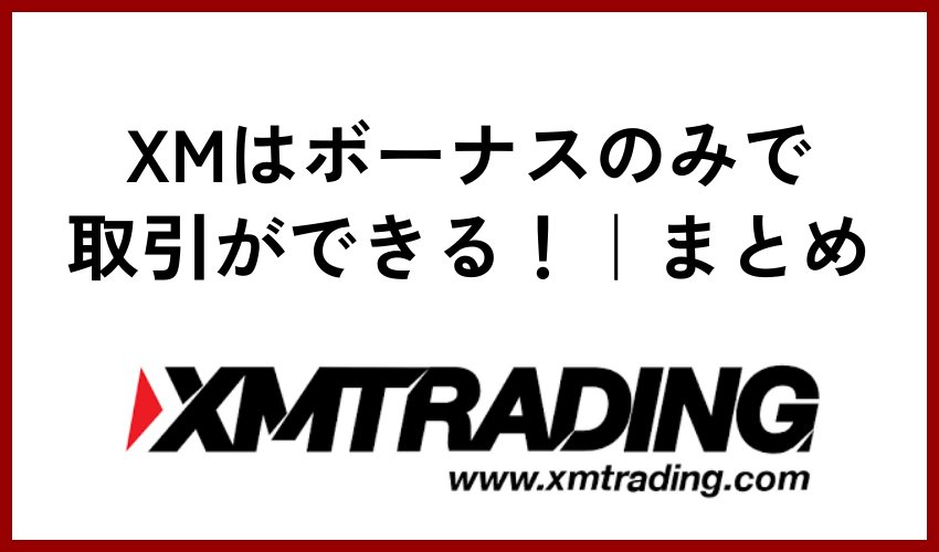 XMはボーナスのみで取引ができる！｜まとめ