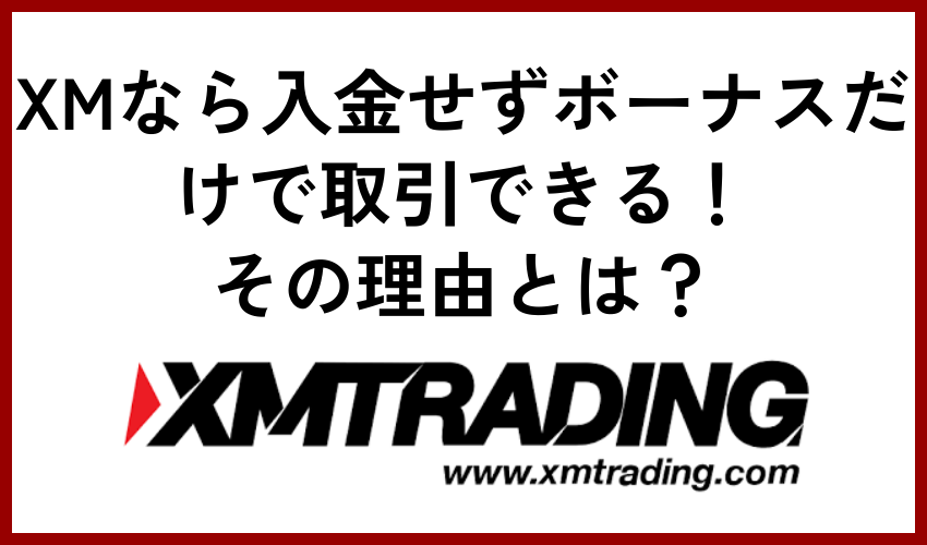 XMなら入金せずボーナスだけで取引できる！その理由とは？